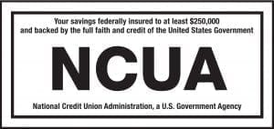 Your savings federally insured to at least $250,000 and backed by the full faith and credit of the United States Government - NCUA - National credit union administration, a U.S. government agency